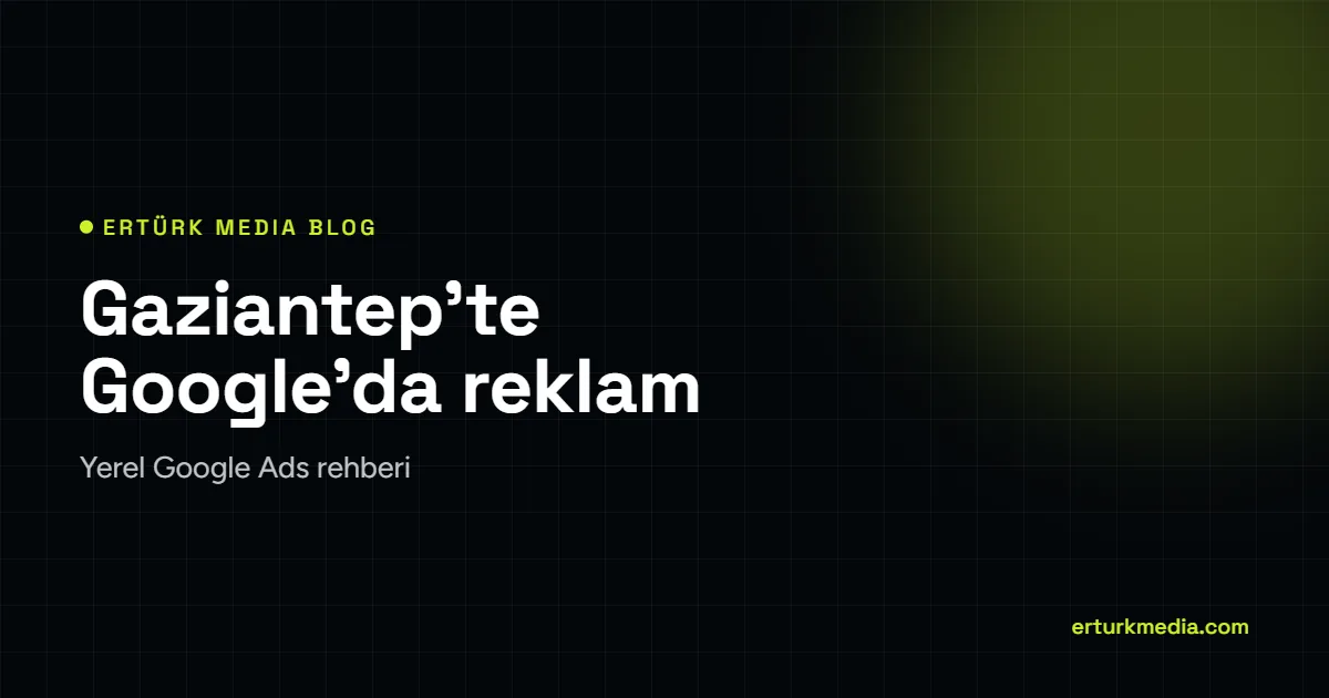 Gaziantep’te Google’da reklam vermek – Ertürk Media blog kapağı