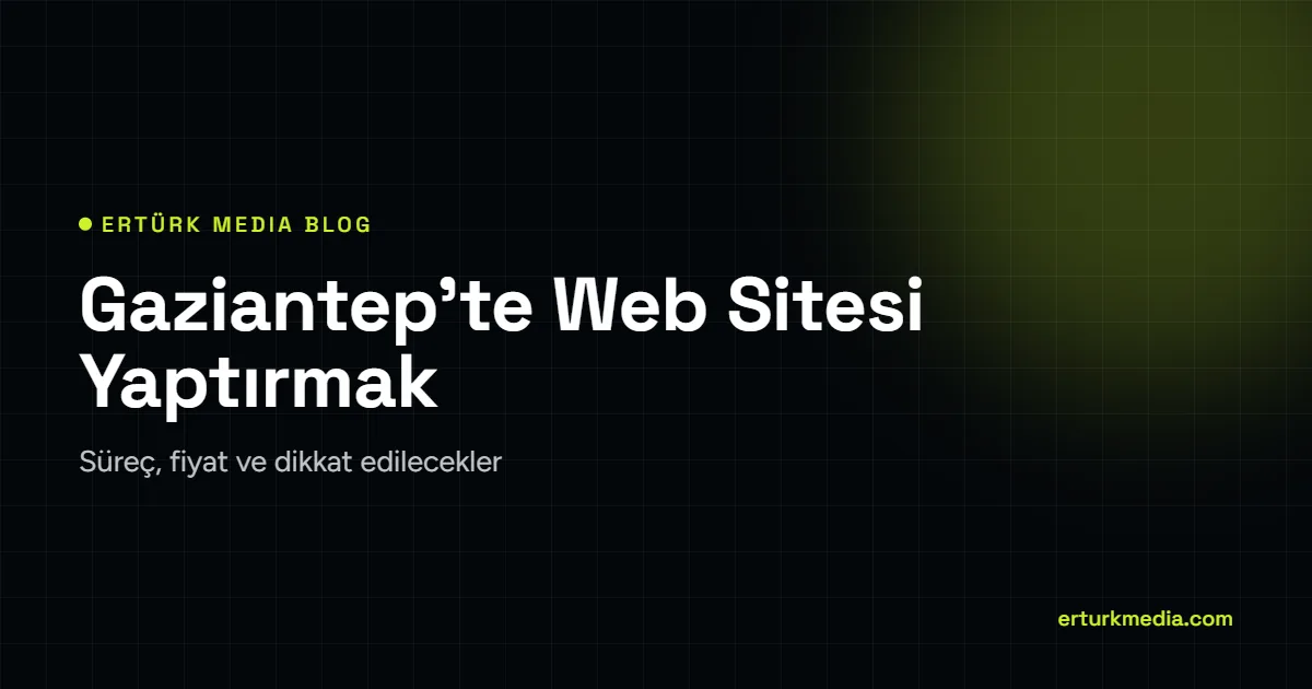 Gaziantep'te Web Sitesi Yaptırmak – Ertürk Media blog kapak görseli
