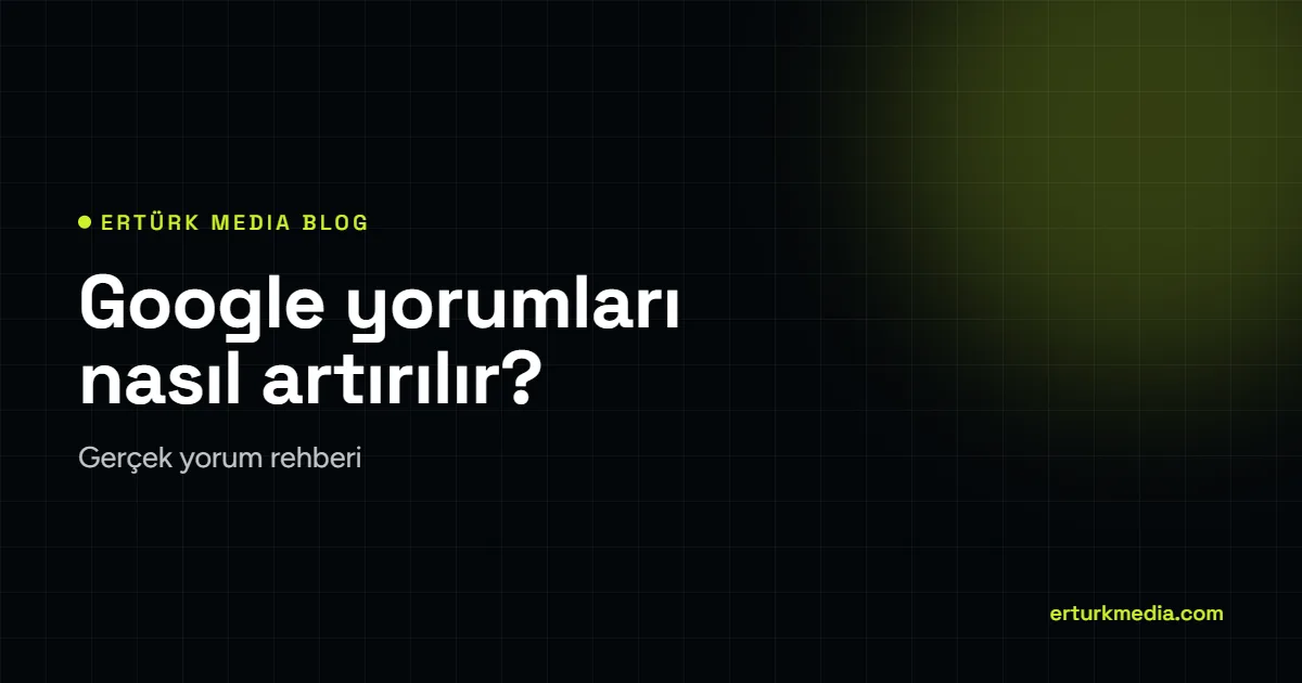 Google yorumları nasıl artırılır – Ertürk Media blog kapağı