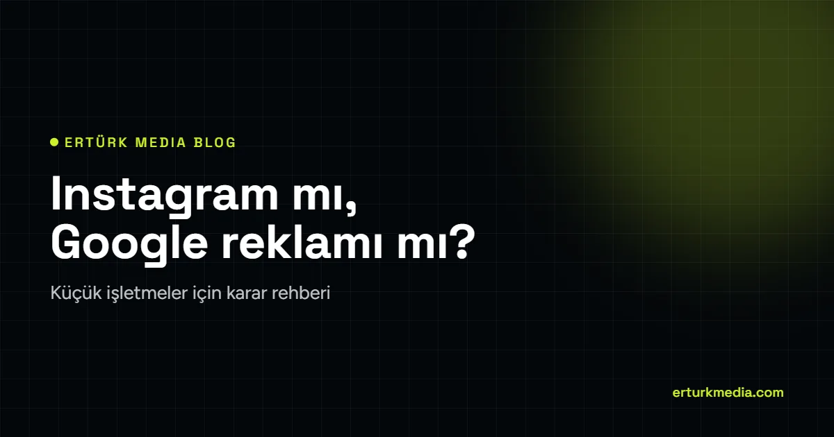 Instagram reklamı mı Google reklamı mı? Küçük işletmeler için karar rehberi – Ertürk Media blog kapağı
